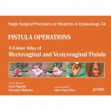 Single Surgical Procedures in Obstetrics and Gynaecology–34: Fistula Operations-A Colour Atlas of Rectovaginal and Vesicovag… -