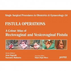 Single Surgical Procedures in Obstetrics and Gynaecology–34: Fistula Operations-A Colour Atlas of Rectovaginal and Vesicovag… -