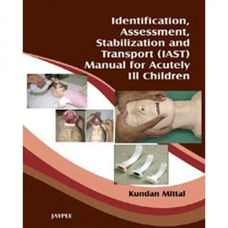 IDENTIFICATION, ASSESSMENT, STABILIZATION & TRANSPORT(IAST)MANUAL OF ACUTELY I2 CHILDREN book by K. Mittal