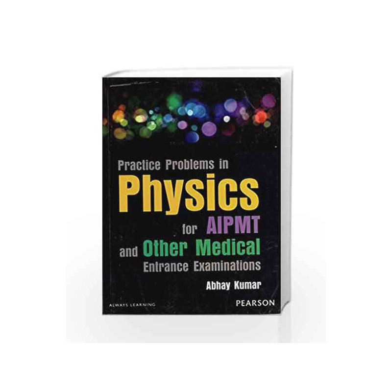 Practice Problems in Physics for Aipmt and Other Medical Entrance Examinations. by Abhay Kumar Book-9789332530287