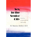 Sex in the Senior City: It Ain't Over, It is Just An Old Game With New Rules book by M Maurice Abitbol MD