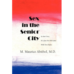 Sex in the Senior City: It Ain't Over, It is Just An Old Game With New Rules book by M Maurice Abitbol MD