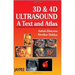 3D and 4D Ultrasound: A Text & Atlas book by Ashok Khurana, Nirvikar Dahiya