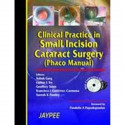 Clinical Practice in Small Incision Catract Surgery (Phaco Manual) (with 2 CD Roms) book by Ashok Garg