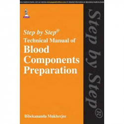 STEP BY STEP TECHNICAL MANUAL OF BLOOD COMPONENTS PREPARATION book by Mukherjee Bibekananda