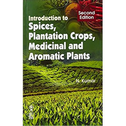 INTRODUCTION TO SPICES PLANTATION CROPS MEDICINAL AND AROMATIC PLANTS, 2ND EDN book by N. Kumar