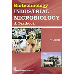 BIOTECHNOLOGY INDUSTRIAL MICROBIOLOGY A TEXTBOOK (PB 2016) book by CLARKE W