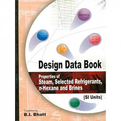 DESIGN DATA BOOK PROPERTIES OF STEAM SELECTED REFRIGERANTS N HEXANE AND BRINES (PB 2019) book by BHATT