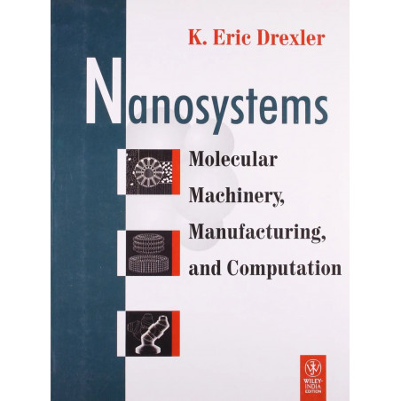 Nanosystems: Molecular Machinery, Manufacturing and Computation book by K. Eric Drexler