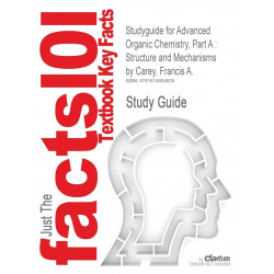 Studyguide for Advanced Organic Chemistry, Part a: Structure and Mechanisms by Carey, Francis A., ISBN 9780387683461 (Cram10…
