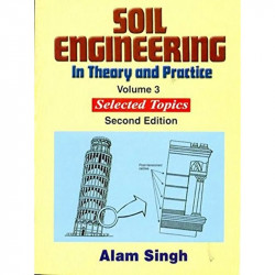 SOIL ENGINEERING IN THEORY AND PRACTICE 2ED VOL 3 (PB 2019): Selected Topics book by ALAM SINGH