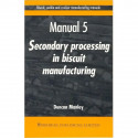 Biscuit, Cookie, and Cracker Manufacturing, Manual 5: Secondary Proceedings: Manual 5: Secondary Processing in Biscuit Manuf…