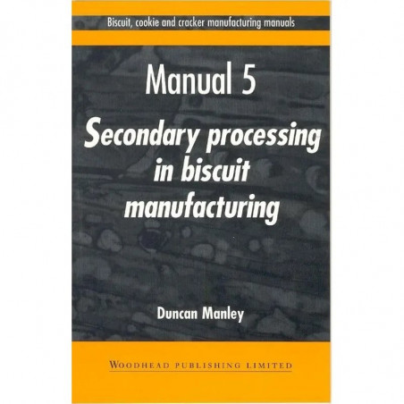 Biscuit, Cookie, and Cracker Manufacturing, Manual 5: Secondary Proceedings: Manual 5: Secondary Processing in Biscuit Manuf…