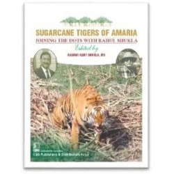 SUGARCANE TIGERS OF AMARIA JOINING THE DOTS WITH RAHUL SHUKLA (HB 2023) book by SHUKLA R K (IFS)