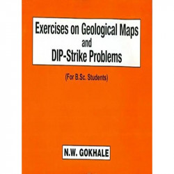 EXERCISES ON GEOLOGICAL MAPS AND DIP STRIKE PROBLEMS FOR BSC STUDENTS (PB 2019) book by GOKHALE N. W
