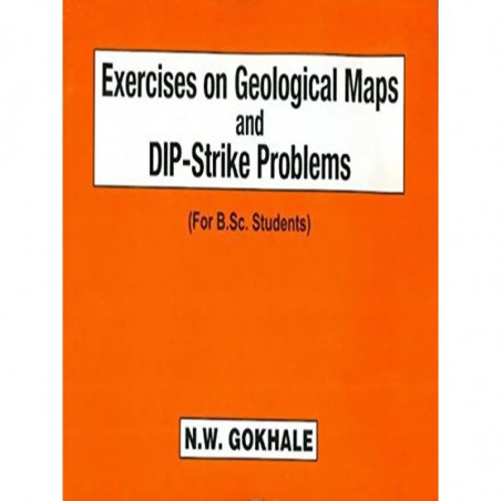 EXERCISES ON GEOLOGICAL MAPS AND DIP STRIKE PROBLEMS FOR BSC STUDENTS (PB 2019) book by GOKHALE N. W