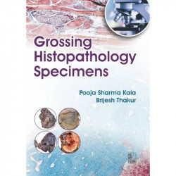 Grossing Histopathology Specimens (PB 2027) book by Pooja Sharma Kala, Brijesh Thakur - Back Cover