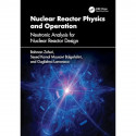 Nuclear Reactor Physics and Operation: Neutronic Analysis for Nuclear Reactor Design book by Bahman Zohuri, Seyed Kamal Mous… -