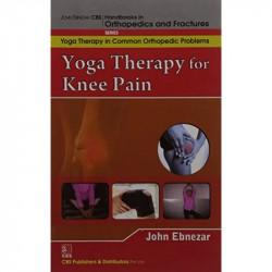 YOGA THERAPY FOR KNEE PAIN (HANDBOOKS IN ORTHOPEDICS AND FRACTURES SERIES VOL 94 YOGA THERAPY IN COMMON ORTHOPEDIC PROBLEMS… - B