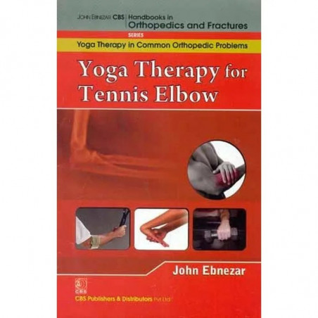 YOGA THERAPY FOR TENNIS ELBOW (HANDBOOKS IN ORTHOPEDICS AND FRACTURES SERIES VOL 98 YOGA THERAPY IN COMMON ORTHOPEDIC PROBLE…