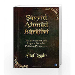 Sayyid Ahmad Barailvi: His Movement and Legacy from the Pukhtun Perspective by Altaf Qadir Book-9789351500728