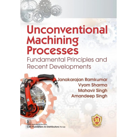 UNCONVENTIONAL MACHINING PROCESSES FUNDAMENTAL PRINCIPLES AND RECENT DEVELOPMENTS (PB 2023) book by RAMKUMAR J