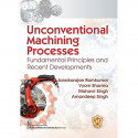 UNCONVENTIONAL MACHINING PROCESSES FUNDAMENTAL PRINCIPLES AND RECENT DEVELOPMENTS (PB 2023) book by RAMKUMAR J - Back Cover