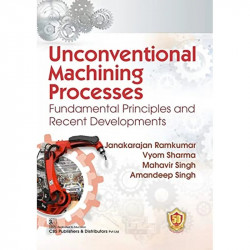 UNCONVENTIONAL MACHINING PROCESSES FUNDAMENTAL PRINCIPLES AND RECENT DEVELOPMENTS (PB 2023) book by RAMKUMAR J - Back Cover