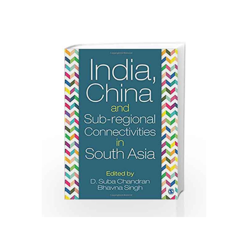 India, China and Sub-regional Connectivities in South Asia by D Suba Chandran Book-9789351503279