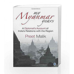 My Myanmar Years: A Diplomat\'s Account of India\'s Relations with the Region by Preet Malik Book-9789351506270