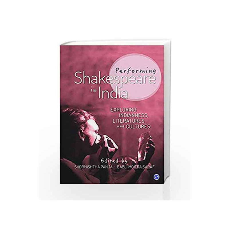 Performing Shakespeare in India: Exploring Indianness, Literatures and Cultures by Shormishtha Panja Book-9789351509745