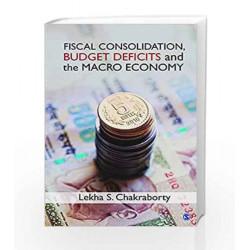 Fiscal Consolidation, Budget Deficits and the Macro Economy by Lekha S. Chakraborty Book-9789351509899