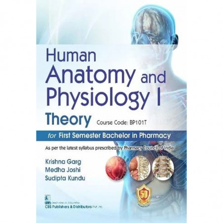 HUMAN ANATOMY AND PHYSIOLOGY I THEORY FOR FIRST SEMESTER BACHELOR IN PHARMACY (PB 2025) book by GARG K