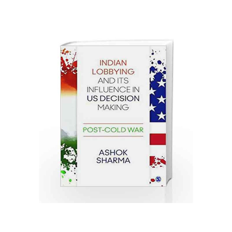 Indian Lobbying and its Influence in US Decision Making: Post-Cold War by Ashok Sharma Book-9789386062123