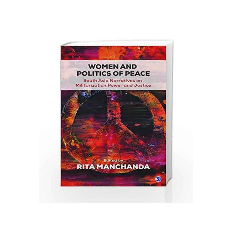 Women and Politics of Peace: South Asia Narratives on Militarization, Power and Justice by Rita Manchanda Book-9789386062628