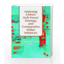 Analysing China\'s Soft Power Strategy and Comparative Indian Initiatives by Parama Sinha Palit Book-9789386062659