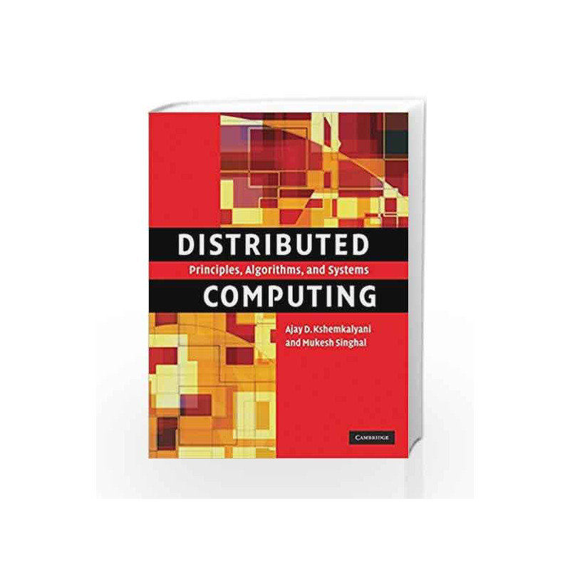Distributed Computing South Asian Edition: Principles, Algorithms, and Systems by Professor Ajay D. Kshemkalyani