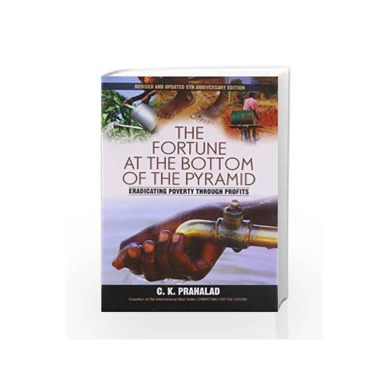 Fortune At The Bottom of The Pyramid: Eradicating Poverty Through Profits, 5th Anniversary edition. by Prahalad