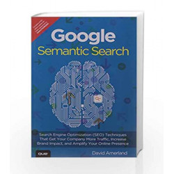Google Semantic Search: Search Engine Optimization (SEO) Techniques That Get Your Company More Traffic, 1e by Amerland