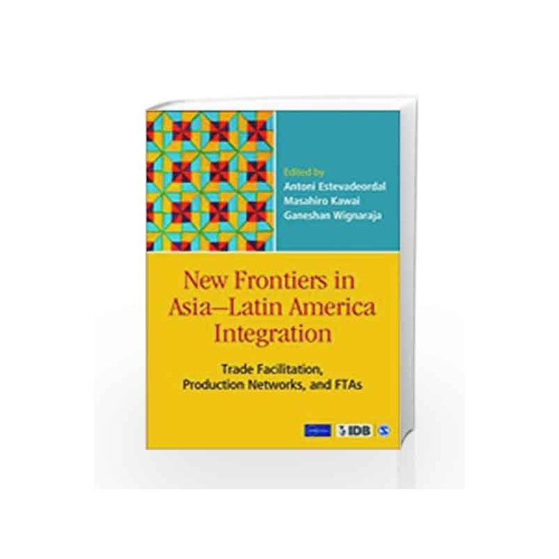 New Frontiers in Asia-Latin America Integration: Trade Facilitation, Production Networks and FTAs by CHANDRASEKARAN