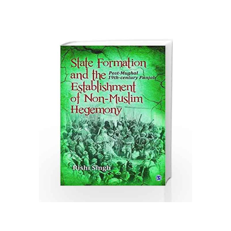 State Formation and the Establishment of Non-Muslim Hegemony:Post - Mughal 19th Century Punjab by Rishi Singh