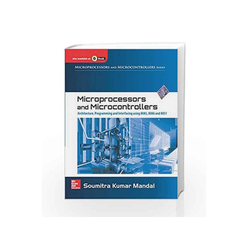 Microprocessors and Microcontrollers Architecture, Programming and Interfacing Using 8085, 8086 and 8051 by Soumitra Mandal