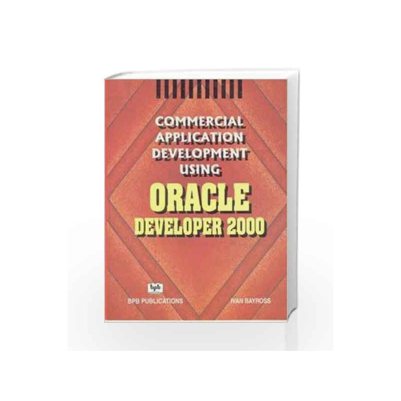 Commercial Application Development Using ORACLE Developer 2000 by Ivan Bayross Book-9788170298991
