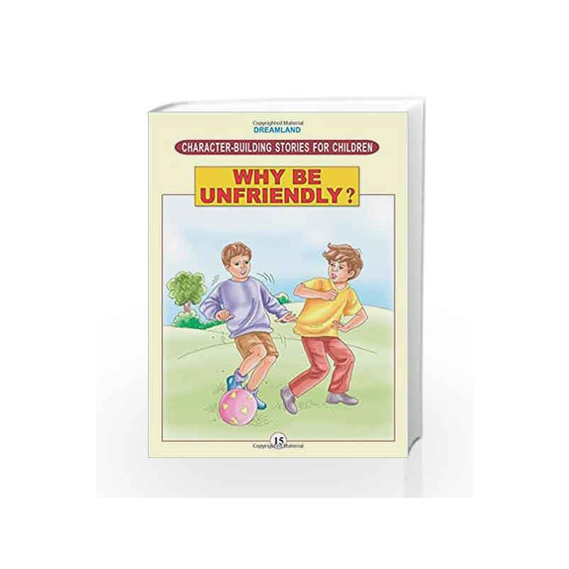 Character Building - Why Be Unfriendly (Character-Building Stories For Children) by Dreamland Publications Book-9781730161438