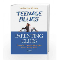Teenage Blues, Parenting Clues: Powerful Parenting Principles from a Young Adult by Anjaneya Mishra Book-9788184954838