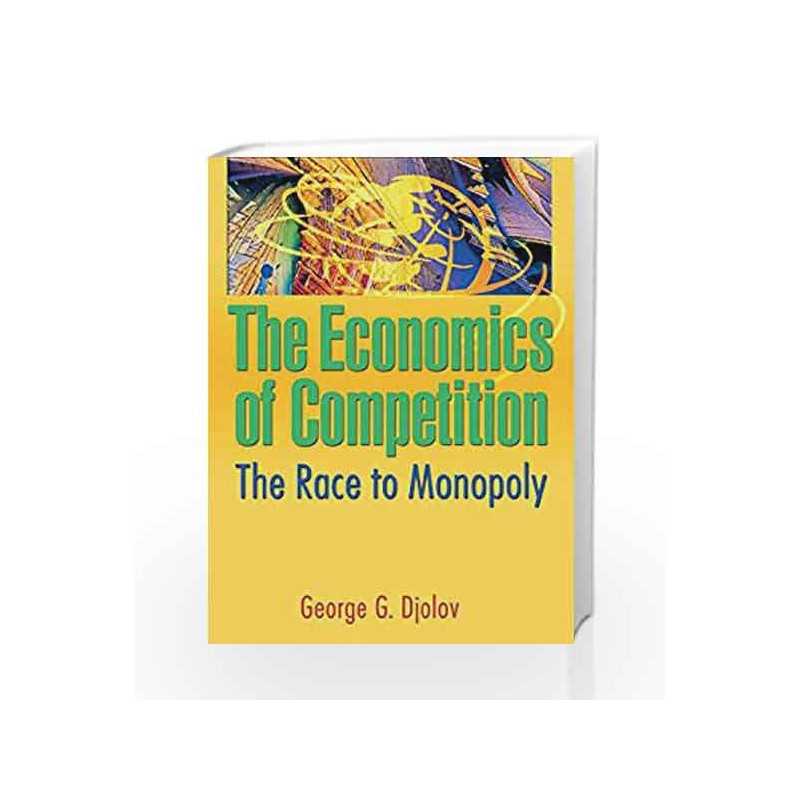 The Economics of Competition: The Race to Monopoly by George  G Djolov Book-9788179927618