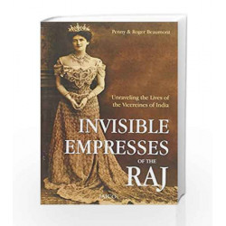 Invisible Empresses of the Raj: Unraveling the Lives of the Vicereines of India by PENNY & ROGER BEAUMONT Book-9788184952360