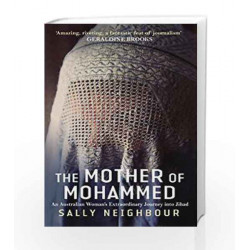 The Mother Of Mohammed: An Australian Woman's Extraordinary Journey Into Jihad by Sally Neighbour Book-9788184950861