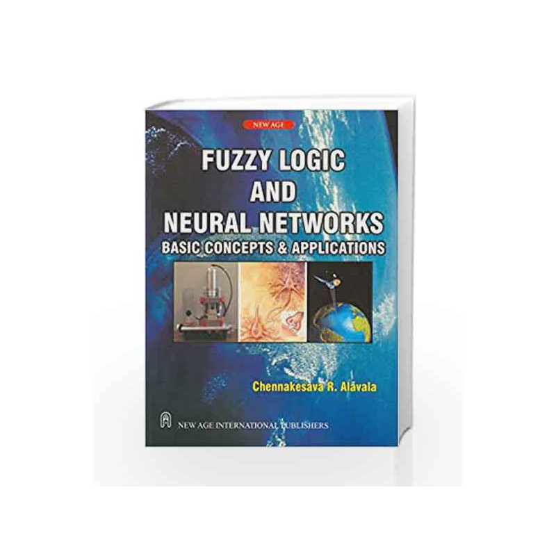Fuzzy Logic and Neural Networks: Basic Concepts & Applications by Chennakesava R. Alavala Book-9788122421828