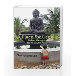 A Place for Utopia: Urban Designs from South Asia by Smriti Srinivas Book-9788125059554